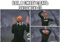 бог, я смогу сдать экзамены? 