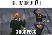 ну как зашёл экспресс