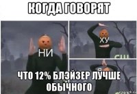 когда говорят что 12% блэйзер лучше обычного