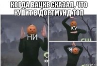 когда вацке сказал, что купит в дортмунд топ 