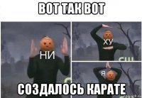 вот так вот создалось карате