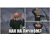  как на личном?