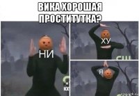 вика хорошая проститутка? 