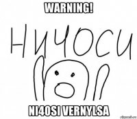 warning! ni4osi vernylsa