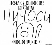 не заходил в вк 2 месяца +1 сообщение