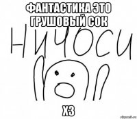 фантастика это грушовый сок хз