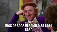  rigs of rods version 0.38 cool car?