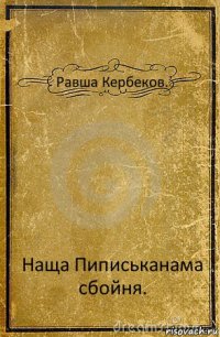 Равша Кербеков. Наща Пиписьканама сбойня.