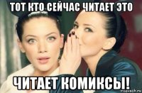 тот кто сейчас читает это читает комиксы!