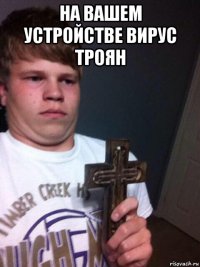 на вашем устройстве вирус троян 