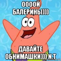 оооой балерины))) давайте обнимашки))) n.t