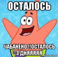 осталось чабанено !!осталось 3 дняяяяя