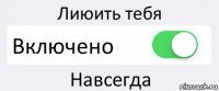 Лиюить тебя Включено Навсегда