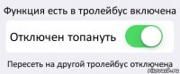 Функция есть в тролейбус включена Отключен топануть Пересеть на другой тролейбус отключена