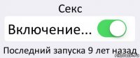 Секс Включение... Последний запуска 9 лет назад