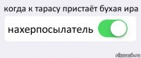 когда к тарасу пристаёт бухая ира нахерпосылатель 