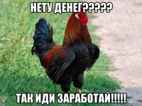 нету денег????? так иди заработай!!!!!