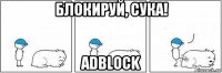 блокируй, сука! adblock