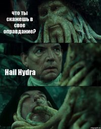 что ты скажешь в свое оправдание? Hail Hydra 