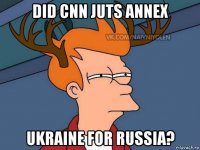 did cnn juts annex ukraine for russia?