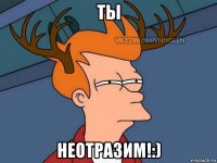 ты неотразим!:)