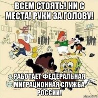 всем стоять! ни с места! руки за голову! работает федеральная миграционная служба россии!