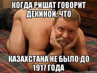 когда ришат говорит декиной, что казахстана не было до 1917 года