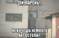 эй, парень! не хочешь немного автостопа?