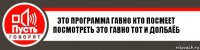 Это программа гавно кто посмеет посмотреть это гавно тот и долбаёб