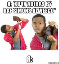 я: *хочу adidas by raf simons ozweego* я: