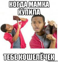 когда мамка купила тебе кошелёчек