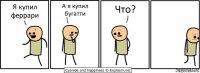 Я купил феррари А я купил бугатти Что?