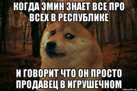 когда эмин знает все про всех в республике и говорит что он просто продавец в игрушечном