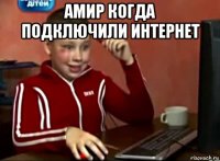 амир когда подключили интернет 