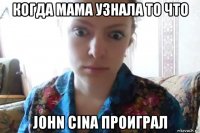 когда мама узнала то что john cina проиграл