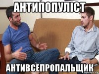 антипопуліст антивсепропальщик