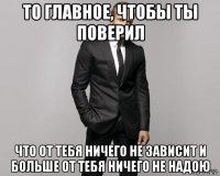 то главное, чтобы ты поверил что от тебя ничего не зависит и больше от тебя ничего не надою