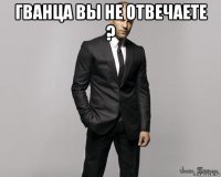 гванца вы не отвечаете ? 