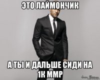 это лаймончик а ты и дальше сиди на 1к ммр