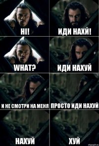 Hi! Иди нахй! What? Иди нахуй и не смотри на меня Просто иди нахуй нахуй хуй