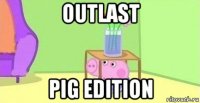 outlast pig edition