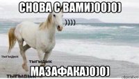 снова с вами)00)0) мазафака)0)0)