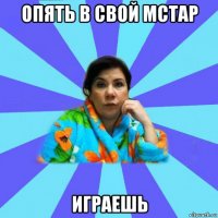 опять в свой мстар играешь