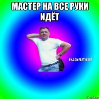 мастер на все руки идёт 