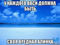 у каждого васи должна быть своя вредная алинка