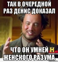 так в очередной раз денис доказал что он умней женского разума