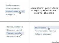 а если занята? у меня номер за неуплату заблокирован. если что набери мне