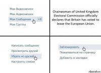 Chairwoman of United Kingdom Electoral Commission officially declares that Britain has voted to leave the European Union.