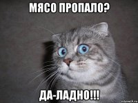 мясо пропало? да-ладно!!!