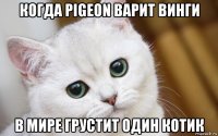 когда pigeon варит винги в мире грустит один котик